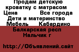 Продам детскую кроватку с матрасом › Цена ­ 3 000 - Все города Дети и материнство » Мебель   . Кабардино-Балкарская респ.,Нальчик г.